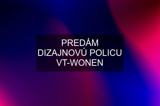 PREDÁM DIZAJNOVÚ POLICU VT-WONEN