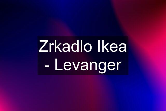 Zrkadlo Ikea - Levanger