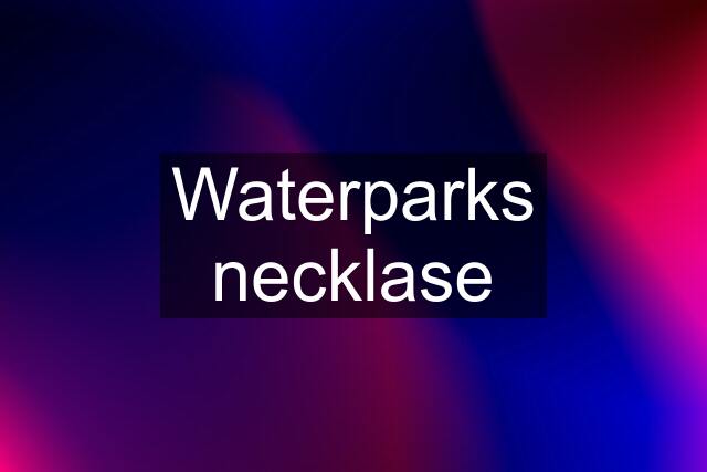 Waterparks necklase