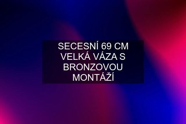 SECESNÍ 69 CM VELKÁ VÁZA S BRONZOVOU MONTÁŽÍ