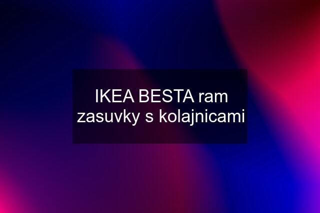 IKEA BESTA ram zasuvky s kolajnicami