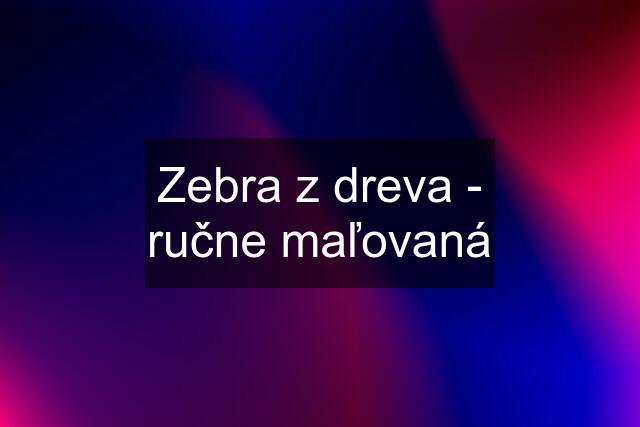 Zebra z dreva - ručne maľovaná