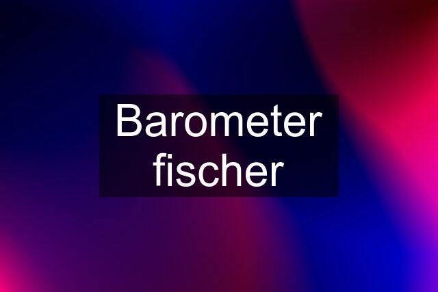 Barometer fischer