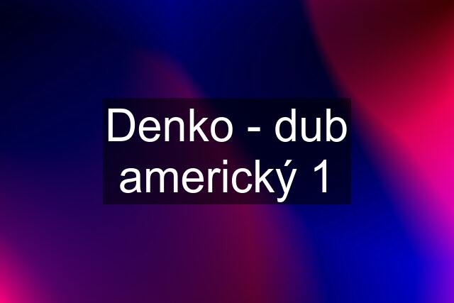 Denko - dub americký 1