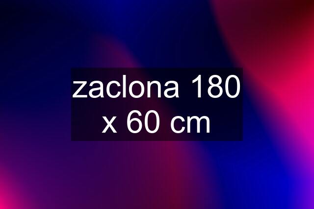 zaclona 180 x 60 cm