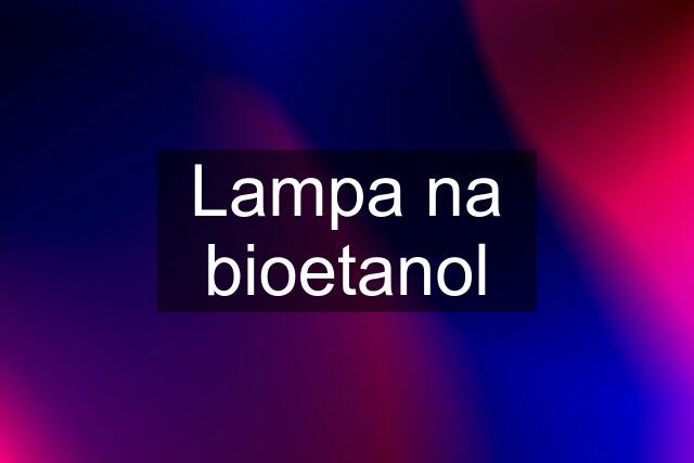 Lampa na bioetanol