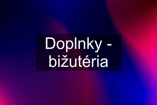 Doplnky - bižutéria