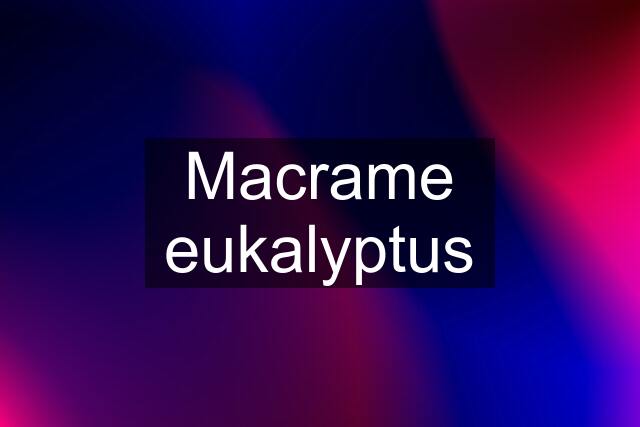 Macrame eukalyptus