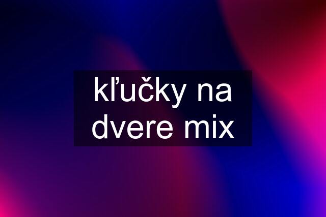 kľučky na dvere mix