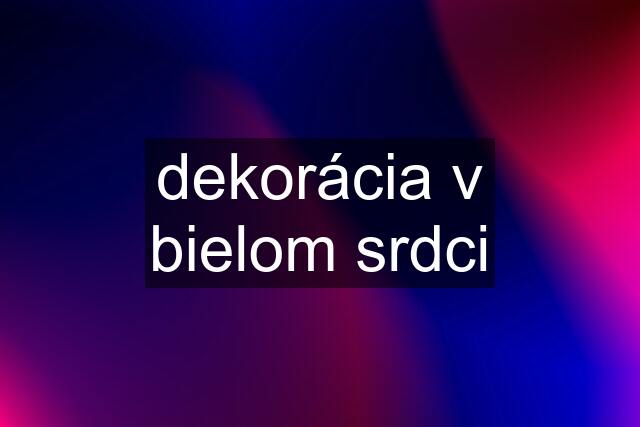 dekorácia v bielom srdci