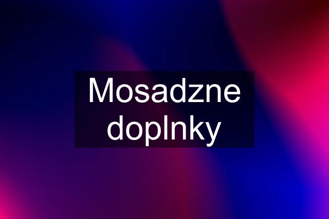 Mosadzne doplnky