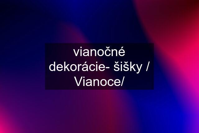 vianočné dekorácie- šišky / Vianoce/