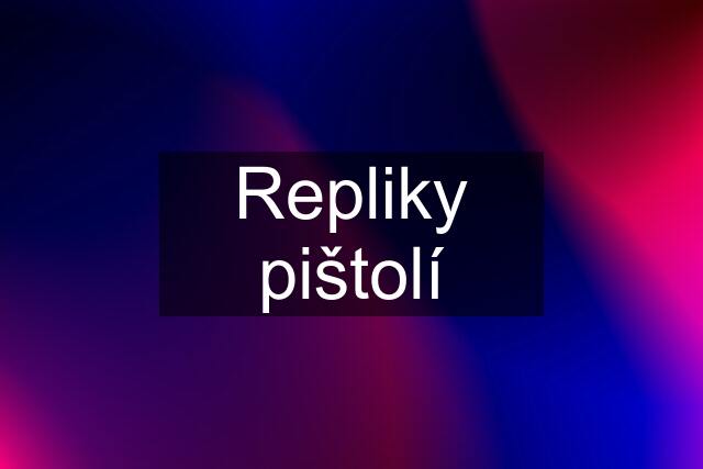 Repliky pištolí