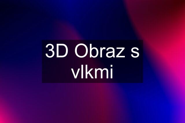 3D Obraz s vlkmi