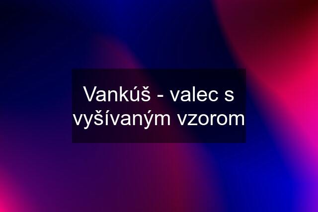 Vankúš - valec s vyšívaným vzorom