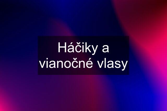 Háčiky a vianočné vlasy