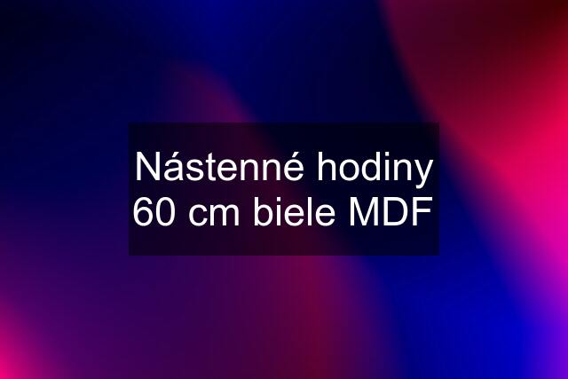 Nástenné hodiny 60 cm biele MDF