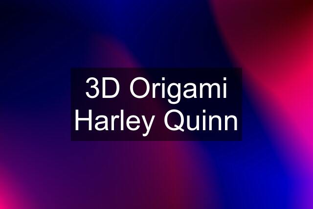 3D Origami Harley Quinn