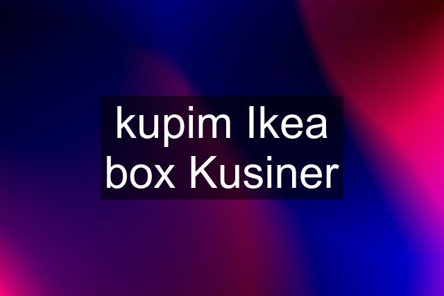 kupim Ikea box Kusiner