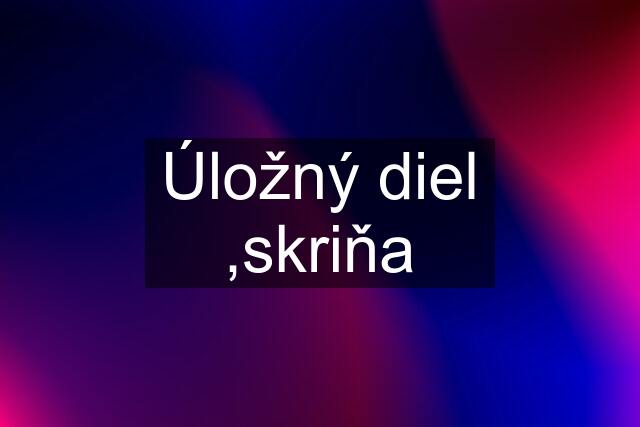 Úložný diel ,skriňa