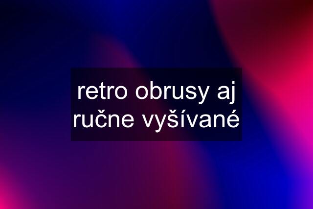 retro obrusy aj ručne vyšívané