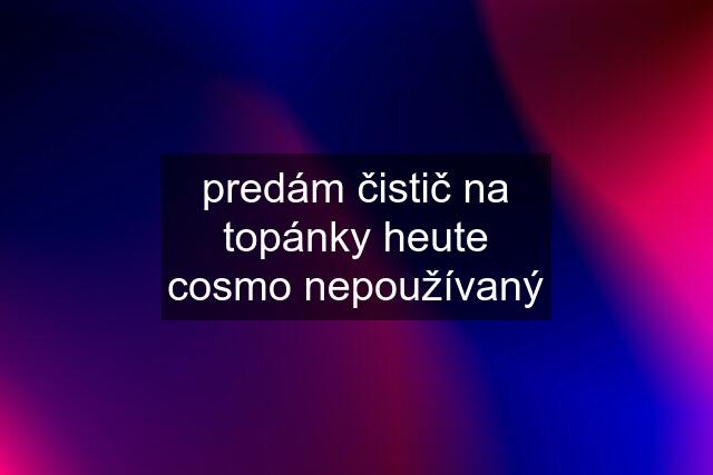 predám čistič na topánky heute cosmo nepoužívaný