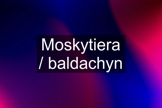 Moskytiera / baldachyn