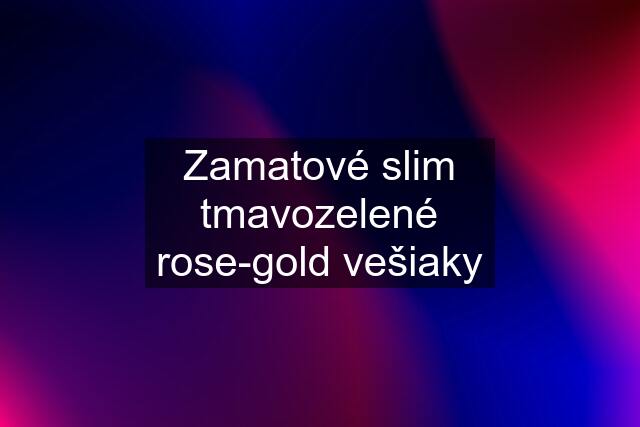 Zamatové slim tmavozelené rose-gold vešiaky