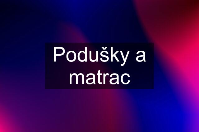 Podušky a matrac