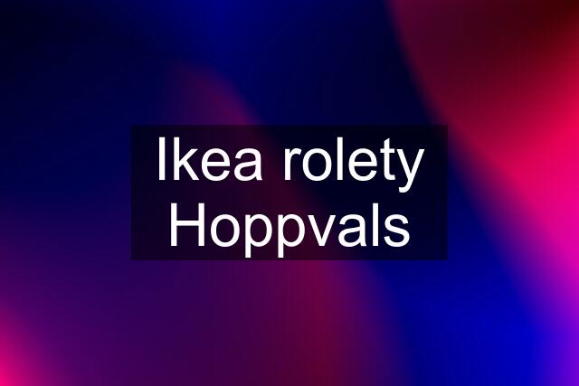 Ikea rolety Hoppvals