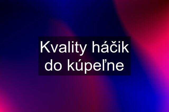 Kvality háčik do kúpeľne