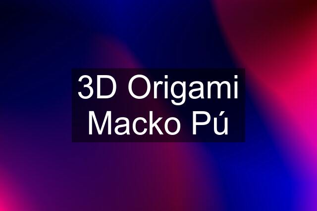 3D Origami Macko Pú