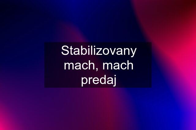 Stabilizovany mach, mach predaj