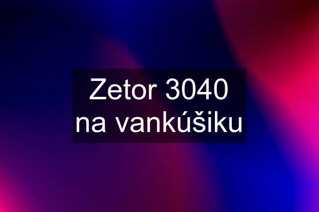 Zetor 3040 na vankúšiku