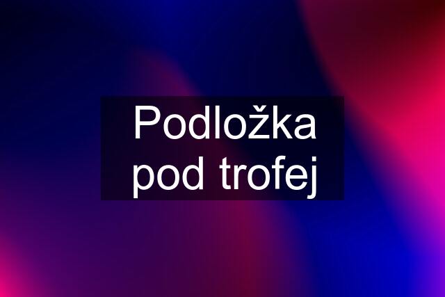 Podložka pod trofej