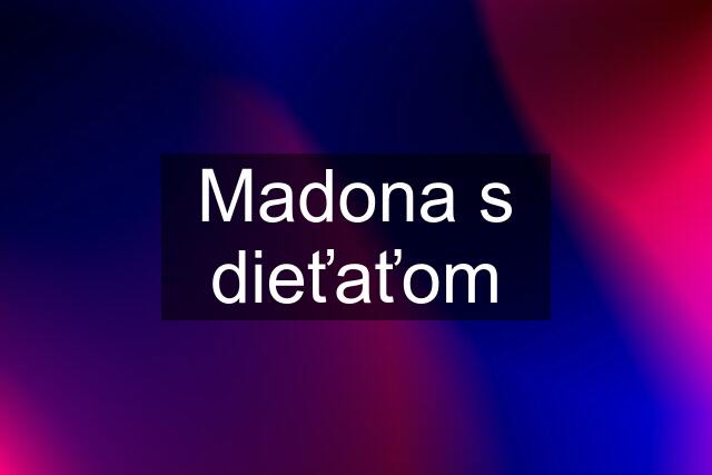 Madona s dieťaťom