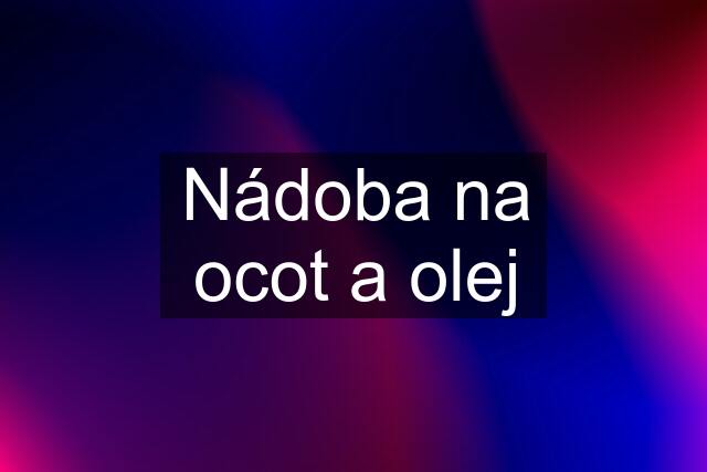 Nádoba na ocot a olej