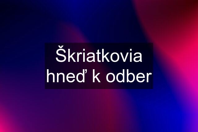 Škriatkovia hneď k odber