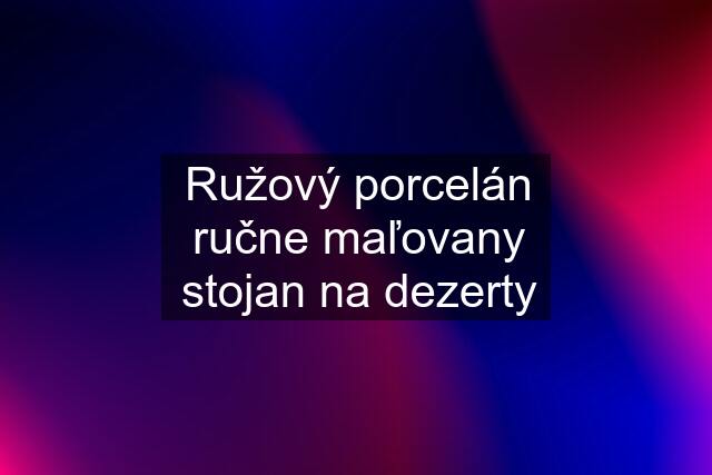 Ružový porcelán ručne maľovany stojan na dezerty