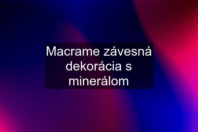 Macrame závesná dekorácia s minerálom