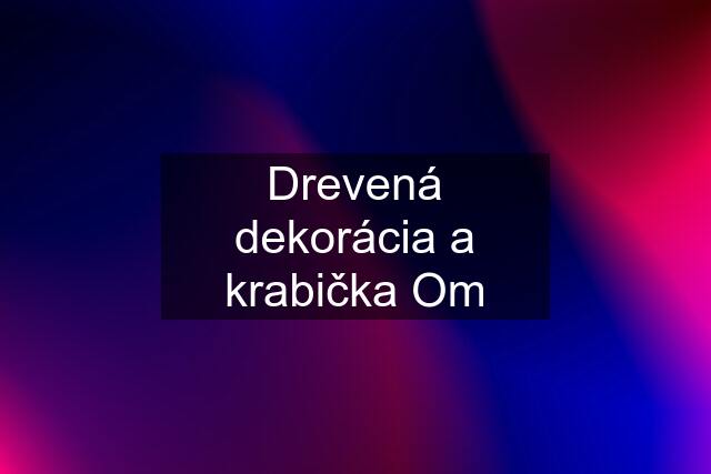 Drevená dekorácia a krabička Om