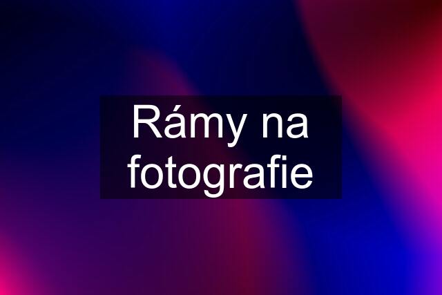 Rámy na fotografie