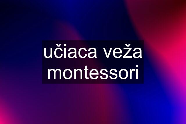 učiaca veža montessori