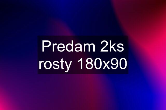 Predam 2ks rosty 180x90