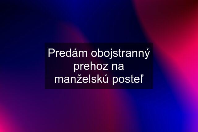 Predám obojstranný prehoz na manželskú posteľ