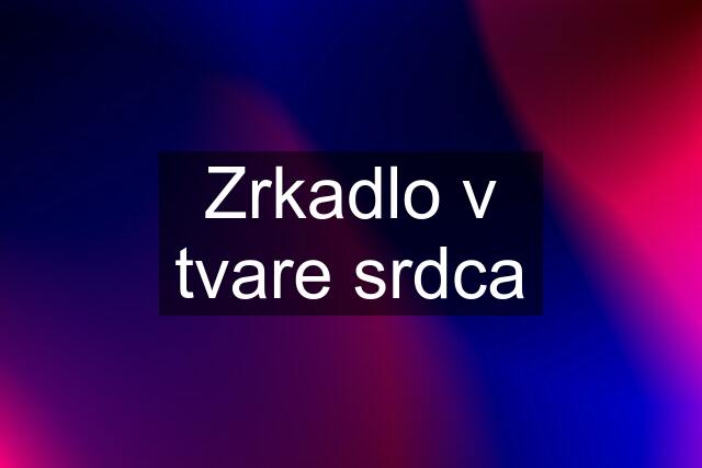 Zrkadlo v tvare srdca