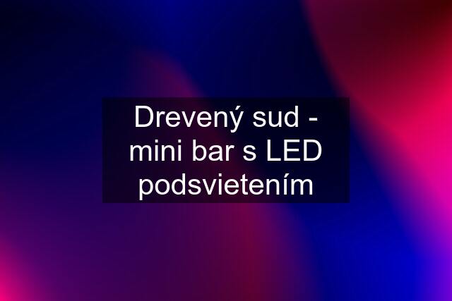 Drevený sud - mini bar s LED podsvietením