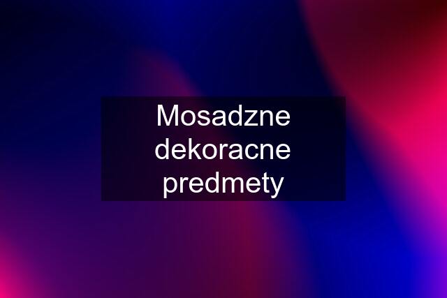 Mosadzne dekoracne predmety