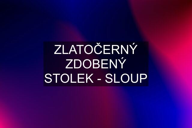 ZLATOČERNÝ ZDOBENÝ STOLEK - SLOUP