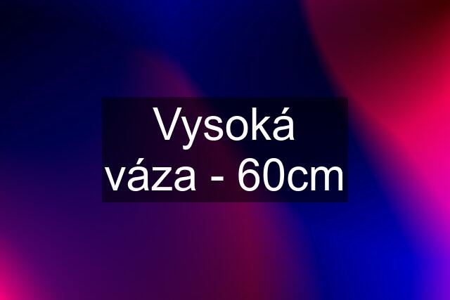 Vysoká váza - 60cm